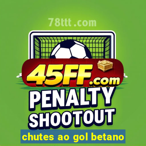 chutes ao gol betano